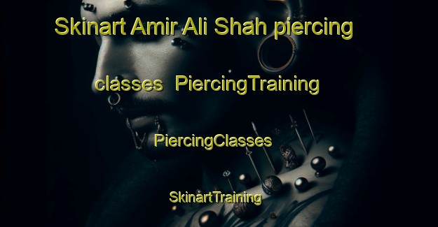 Skinart Amir Ali Shah piercing classes | PiercingTraining | PiercingClasses | SkinartTraining-Pakistan