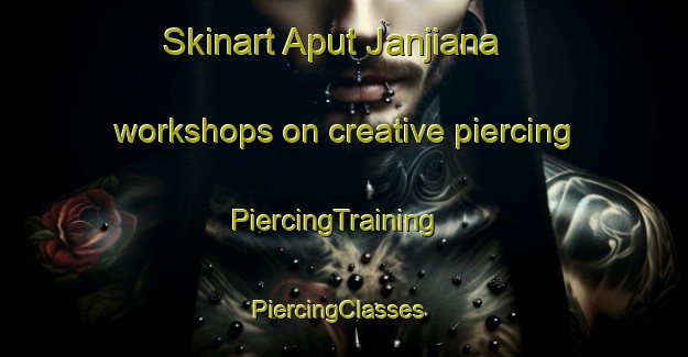 Skinart Aput Janjiana workshops on creative piercing | PiercingTraining | PiercingClasses | SkinartTraining-Pakistan