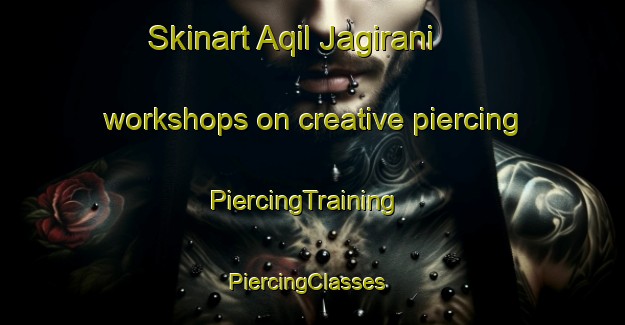 Skinart Aqil Jagirani workshops on creative piercing | PiercingTraining | PiercingClasses | SkinartTraining-Pakistan