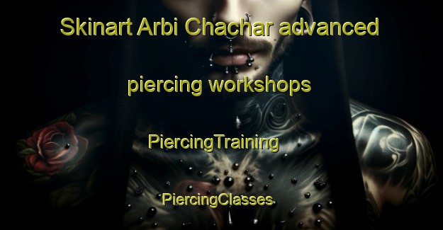 Skinart Arbi Chachar advanced piercing workshops | PiercingTraining | PiercingClasses | SkinartTraining-Pakistan