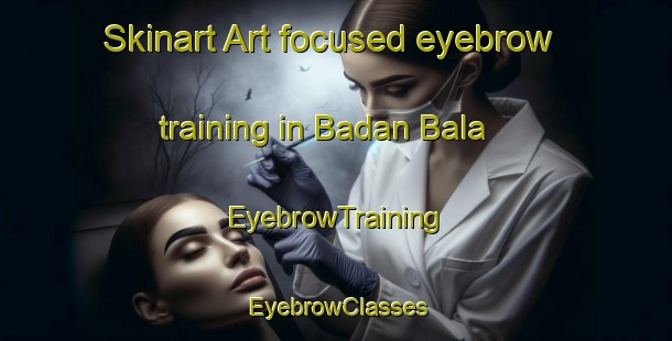 Skinart Art-focused eyebrow training in Badan Bala | EyebrowTraining | EyebrowClasses | SkinartTraining-Pakistan