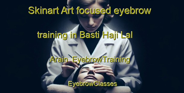 Skinart Art-focused eyebrow training in Basti Haji Lal Arain | EyebrowTraining | EyebrowClasses | SkinartTraining-Pakistan