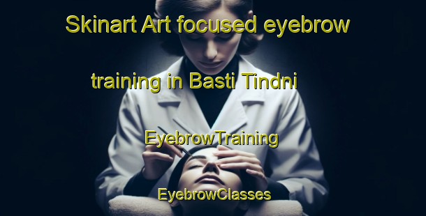 Skinart Art-focused eyebrow training in Basti Tindni | EyebrowTraining | EyebrowClasses | SkinartTraining-Pakistan