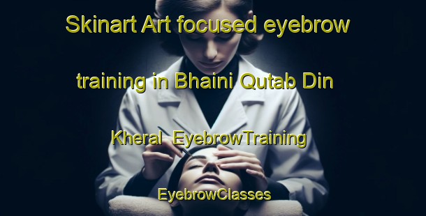 Skinart Art-focused eyebrow training in Bhaini Qutab Din Kheral | EyebrowTraining | EyebrowClasses | SkinartTraining-Pakistan