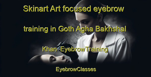 Skinart Art-focused eyebrow training in Goth Agha Bakhshal Khan | EyebrowTraining | EyebrowClasses | SkinartTraining-Pakistan