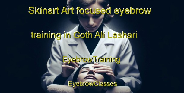 Skinart Art-focused eyebrow training in Goth Ali Lashari | EyebrowTraining | EyebrowClasses | SkinartTraining-Pakistan