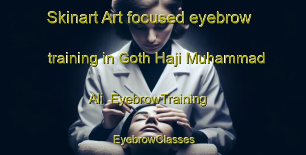 Skinart Art-focused eyebrow training in Goth Haji Muhammad Ali | EyebrowTraining | EyebrowClasses | SkinartTraining-Pakistan