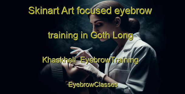 Skinart Art-focused eyebrow training in Goth Long Khaskheli | EyebrowTraining | EyebrowClasses | SkinartTraining-Pakistan