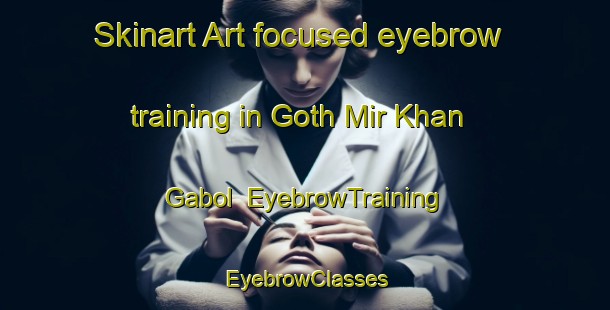 Skinart Art-focused eyebrow training in Goth Mir Khan Gabol | EyebrowTraining | EyebrowClasses | SkinartTraining-Pakistan