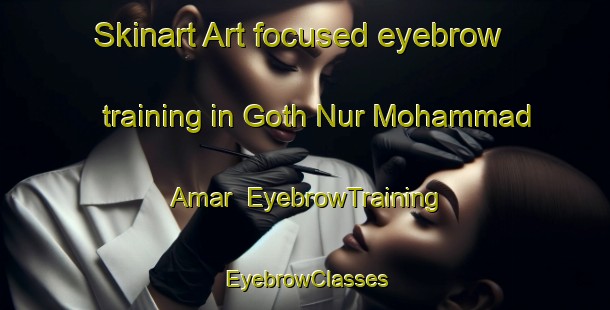 Skinart Art-focused eyebrow training in Goth Nur Mohammad Amar | EyebrowTraining | EyebrowClasses | SkinartTraining-Pakistan