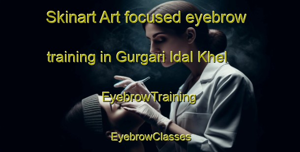 Skinart Art-focused eyebrow training in Gurgari Idal Khel | EyebrowTraining | EyebrowClasses | SkinartTraining-Pakistan