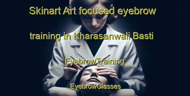 Skinart Art-focused eyebrow training in Kharasanwali Basti | EyebrowTraining | EyebrowClasses | SkinartTraining-Pakistan
