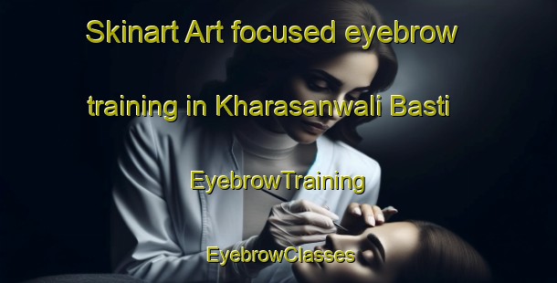 Skinart Art-focused eyebrow training in Kharasanwali Basti | EyebrowTraining | EyebrowClasses | SkinartTraining-Pakistan
