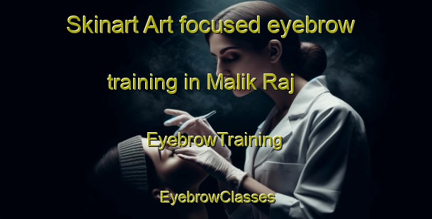 Skinart Art-focused eyebrow training in Malik Raj | EyebrowTraining | EyebrowClasses | SkinartTraining-Pakistan