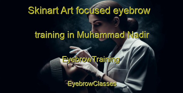 Skinart Art-focused eyebrow training in Muhammad Nadir | EyebrowTraining | EyebrowClasses | SkinartTraining-Pakistan