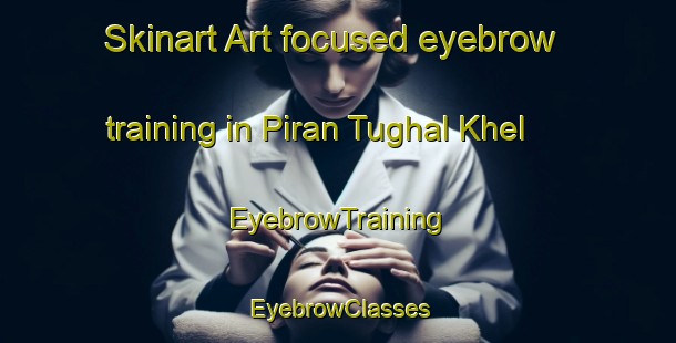 Skinart Art-focused eyebrow training in Piran Tughal Khel | EyebrowTraining | EyebrowClasses | SkinartTraining-Pakistan