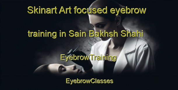 Skinart Art-focused eyebrow training in Sain Bakhsh Shahi | EyebrowTraining | EyebrowClasses | SkinartTraining-Pakistan