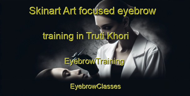 Skinart Art-focused eyebrow training in Truti Khori | EyebrowTraining | EyebrowClasses | SkinartTraining-Pakistan