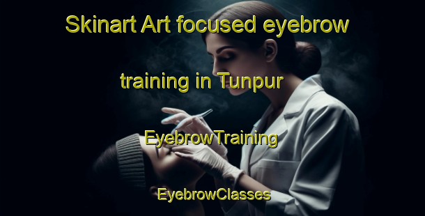 Skinart Art-focused eyebrow training in Tunpur | EyebrowTraining | EyebrowClasses | SkinartTraining-Pakistan