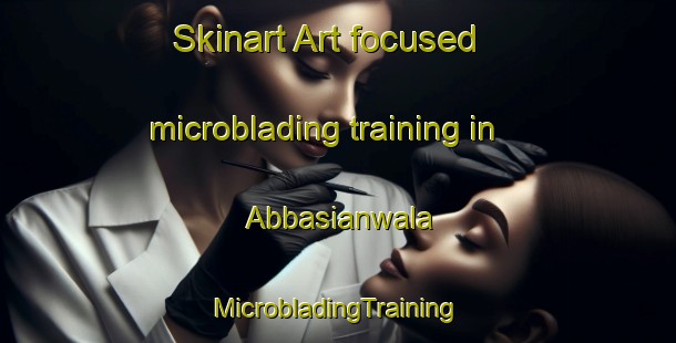 Skinart Art-focused microblading training in Abbasianwala | #MicrobladingTraining #MicrobladingClasses #SkinartTraining-Pakistan