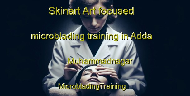 Skinart Art-focused microblading training in Adda Muhammadnagar | MicrobladingTraining | MicrobladingClasses | SkinartTraining-Pakistan