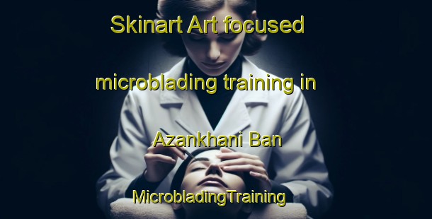 Skinart Art-focused microblading training in Azankhani Ban | MicrobladingTraining | MicrobladingClasses | SkinartTraining-Pakistan