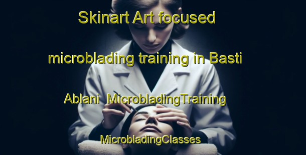 Skinart Art-focused microblading training in Basti Ablani | MicrobladingTraining | MicrobladingClasses | SkinartTraining-Pakistan