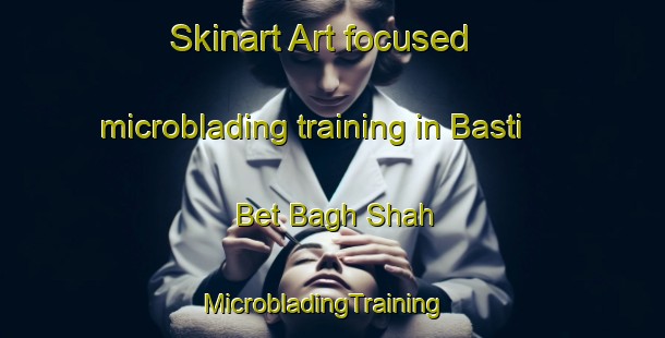Skinart Art-focused microblading training in Basti Bet Bagh Shah | MicrobladingTraining | MicrobladingClasses | SkinartTraining-Pakistan