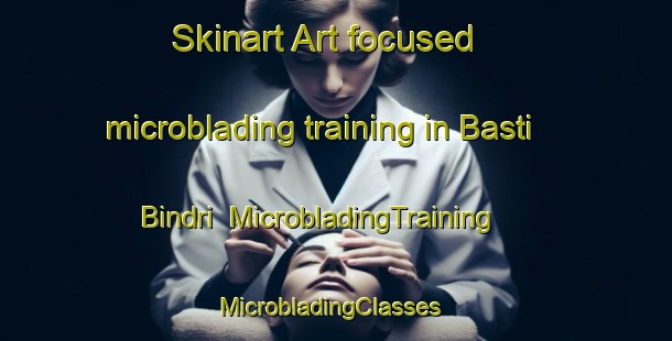 Skinart Art-focused microblading training in Basti Bindri | MicrobladingTraining | MicrobladingClasses | SkinartTraining-Pakistan