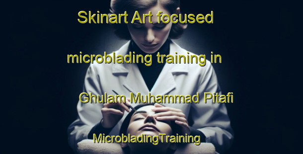 Skinart Art-focused microblading training in Ghulam Muhammad Pitafi | MicrobladingTraining | MicrobladingClasses | SkinartTraining-Pakistan