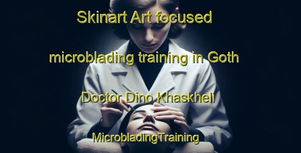 Skinart Art-focused microblading training in Goth Doctor Dino Khaskheli | MicrobladingTraining | MicrobladingClasses | SkinartTraining-Pakistan