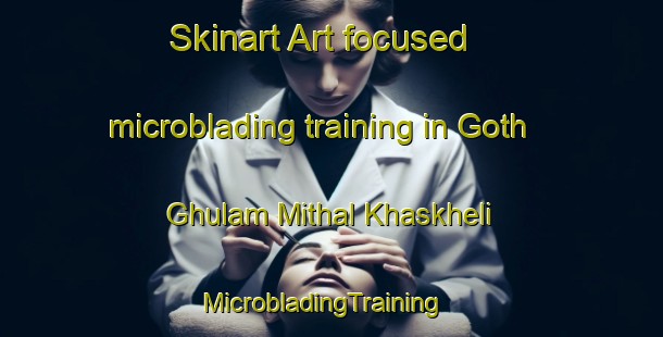Skinart Art-focused microblading training in Goth Ghulam Mithal Khaskheli | MicrobladingTraining | MicrobladingClasses | SkinartTraining-Pakistan