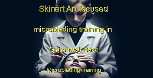 Skinart Art-focused microblading training in Gujronwali Basti | MicrobladingTraining | MicrobladingClasses | SkinartTraining-Pakistan