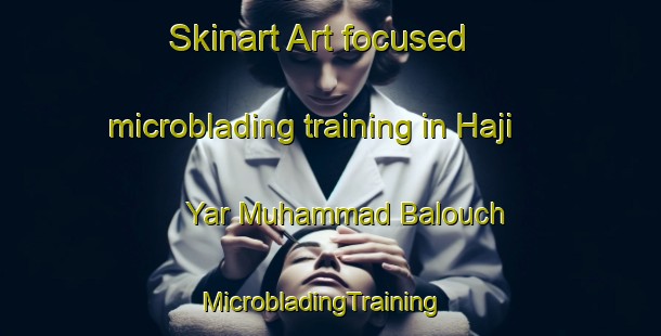 Skinart Art-focused microblading training in Haji Yar Muhammad Balouch | MicrobladingTraining | MicrobladingClasses | SkinartTraining-Pakistan