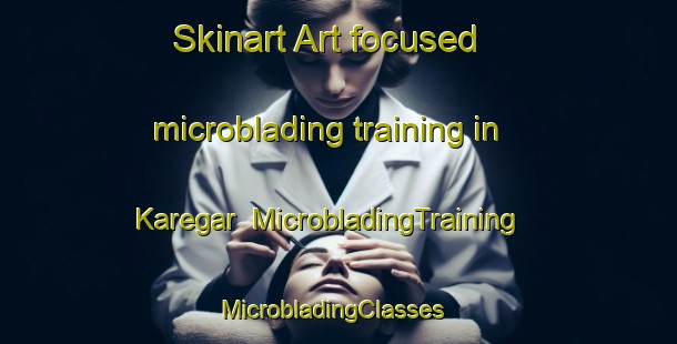 Skinart Art-focused microblading training in Karegar | MicrobladingTraining | MicrobladingClasses | SkinartTraining-Pakistan