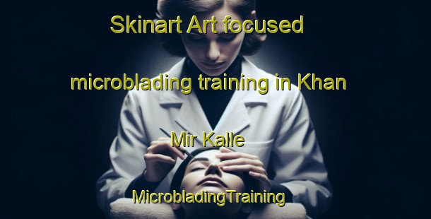 Skinart Art-focused microblading training in Khan Mir Kalle | MicrobladingTraining | MicrobladingClasses | SkinartTraining-Pakistan