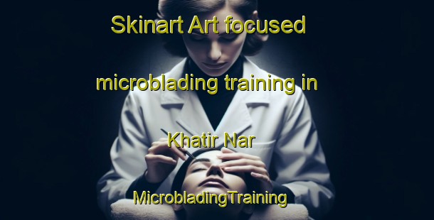 Skinart Art-focused microblading training in Khatir Nar | MicrobladingTraining | MicrobladingClasses | SkinartTraining-Pakistan