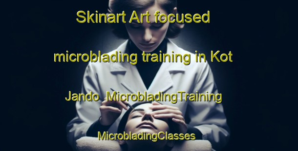 Skinart Art-focused microblading training in Kot Jando | MicrobladingTraining | MicrobladingClasses | SkinartTraining-Pakistan