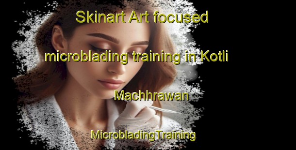 Skinart Art-focused microblading training in Kotli Machhrawan | MicrobladingTraining | MicrobladingClasses | SkinartTraining-Pakistan