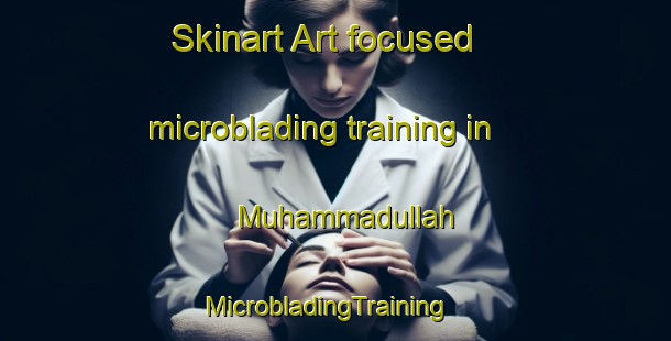Skinart Art-focused microblading training in Muhammadullah | MicrobladingTraining | MicrobladingClasses | SkinartTraining-Pakistan