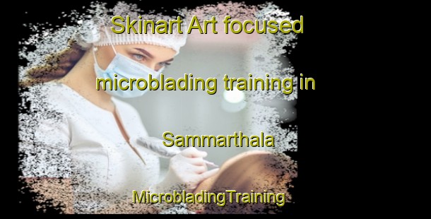 Skinart Art-focused microblading training in Sammarthala | MicrobladingTraining | MicrobladingClasses | SkinartTraining-Pakistan