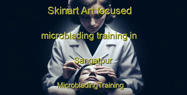 Skinart Art-focused microblading training in Sangatpur | MicrobladingTraining | MicrobladingClasses | SkinartTraining-Pakistan