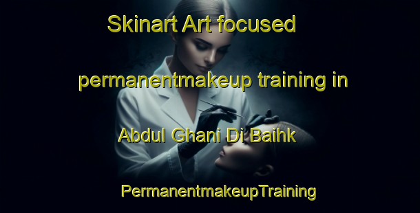 Skinart Art-focused permanentmakeup training in Abdul Ghani Di Baihk | #PermanentmakeupTraining #PermanentmakeupClasses #SkinartTraining-Pakistan