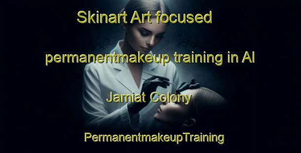 Skinart Art-focused permanentmakeup training in Al Jamiat Colony | PermanentmakeupTraining | PermanentmakeupClasses | SkinartTraining-Pakistan
