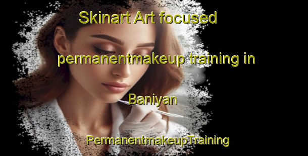 Skinart Art-focused permanentmakeup training in Baniyan | PermanentmakeupTraining | PermanentmakeupClasses | SkinartTraining-Pakistan