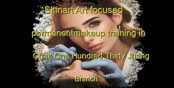 Skinart Art-focused permanentmakeup training in Chak One Hundred Thirty Jhang Branch | PermanentmakeupTraining | PermanentmakeupClasses | SkinartTraining-Pakistan