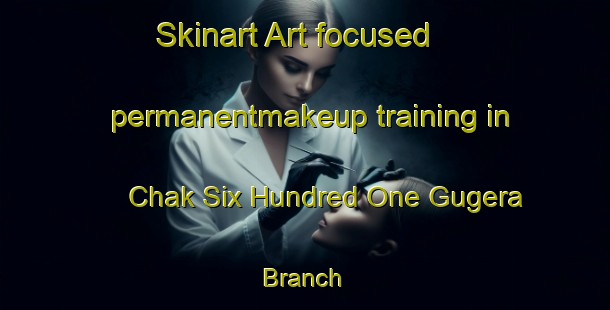 Skinart Art-focused permanentmakeup training in Chak Six Hundred One Gugera Branch | PermanentmakeupTraining | PermanentmakeupClasses | SkinartTraining-Pakistan