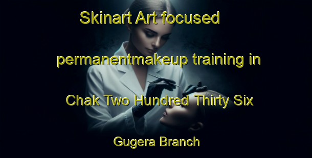 Skinart Art-focused permanentmakeup training in Chak Two Hundred Thirty Six Gugera Branch | PermanentmakeupTraining | PermanentmakeupClasses | SkinartTraining-Pakistan