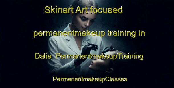 Skinart Art-focused permanentmakeup training in Dalia | PermanentmakeupTraining | PermanentmakeupClasses | SkinartTraining-Pakistan