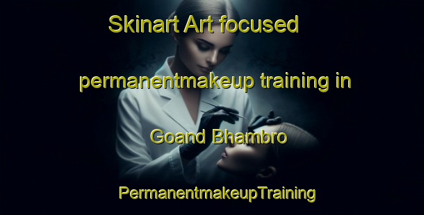 Skinart Art-focused permanentmakeup training in Goand Bhambro | PermanentmakeupTraining | PermanentmakeupClasses | SkinartTraining-Pakistan